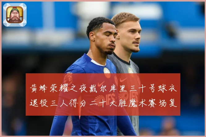 黄蜂荣耀之夜戴尔库里三十号球衣退役三人得分二十大胜魔术赛场复盘：最新赛事动态与深度分析
